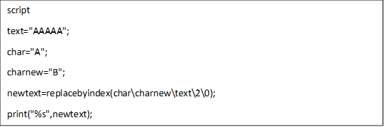 script
text="AAAAA";
char="A";
charnew="B";
newtext=replacebyindex(char\charnew\text\2\0);
print("%s",newtext);

